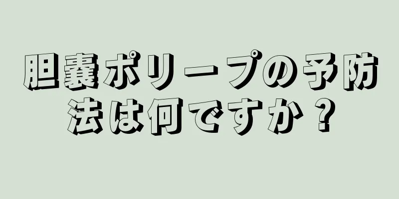 胆嚢ポリープの予防法は何ですか？