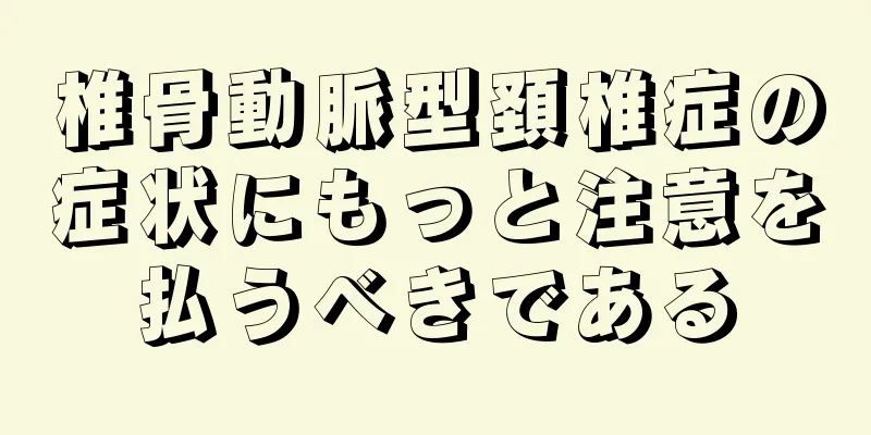 椎骨動脈型頚椎症の症状にもっと注意を払うべきである