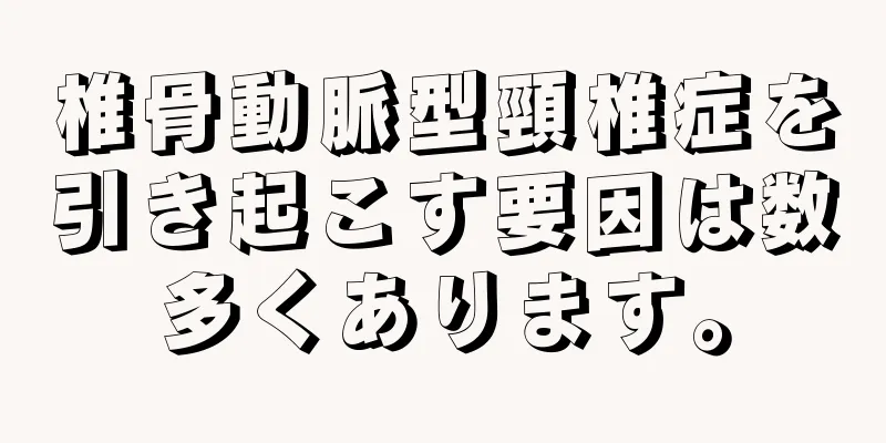 椎骨動脈型頸椎症を引き起こす要因は数多くあります。