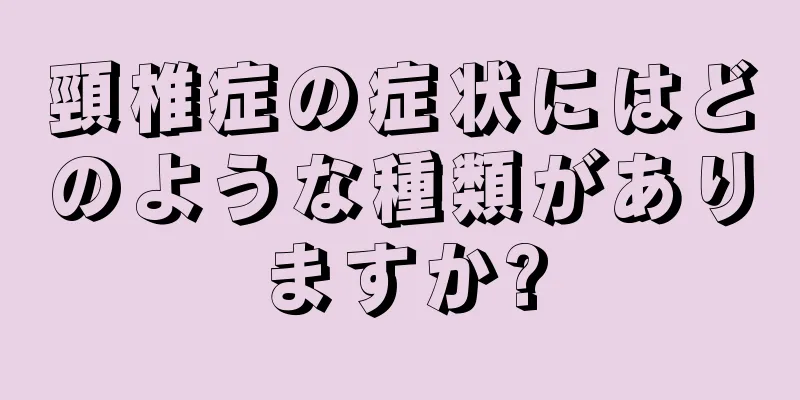 頸椎症の症状にはどのような種類がありますか?