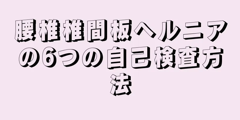 腰椎椎間板ヘルニアの6つの自己検査方法