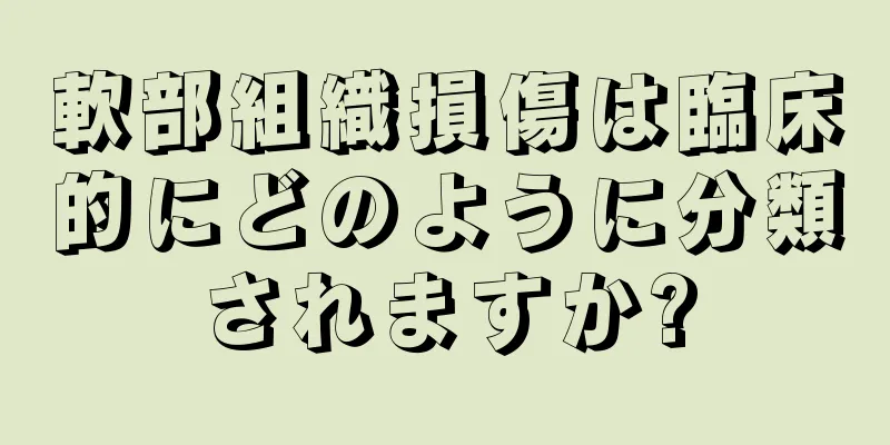 軟部組織損傷は臨床的にどのように分類されますか?