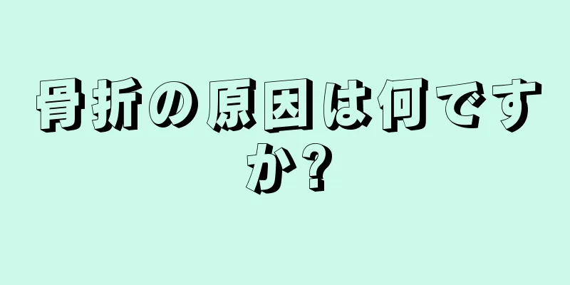 骨折の原因は何ですか?