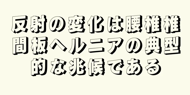 反射の変化は腰椎椎間板ヘルニアの典型的な兆候である