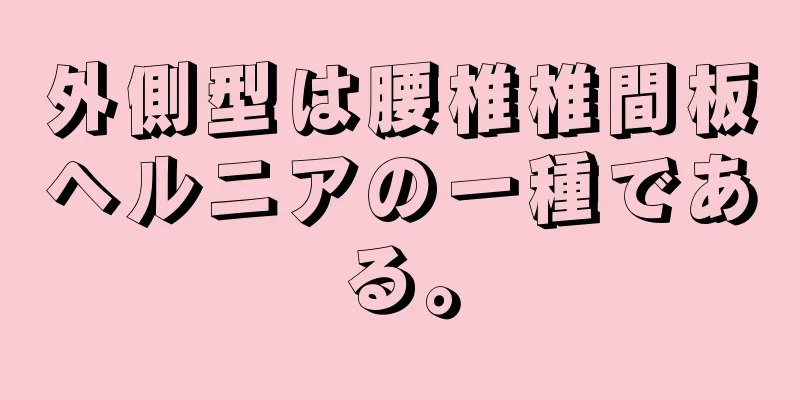 外側型は腰椎椎間板ヘルニアの一種である。