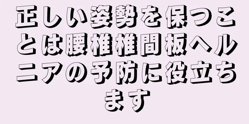 正しい姿勢を保つことは腰椎椎間板ヘルニアの予防に役立ちます