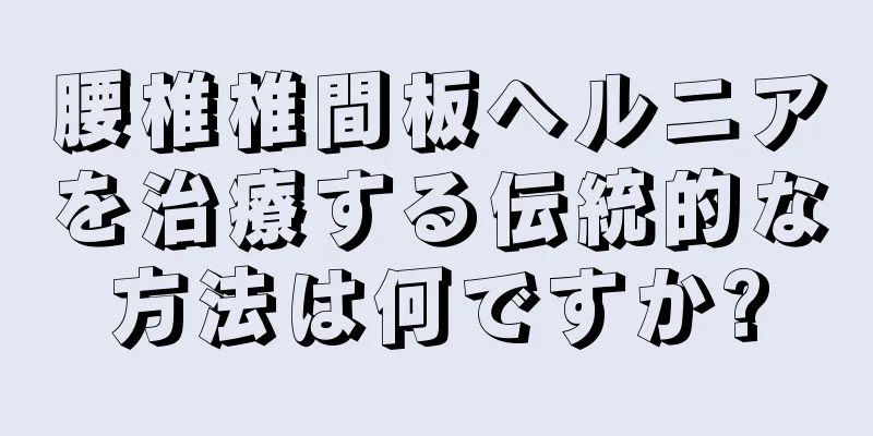 腰椎椎間板ヘルニアを治療する伝統的な方法は何ですか?