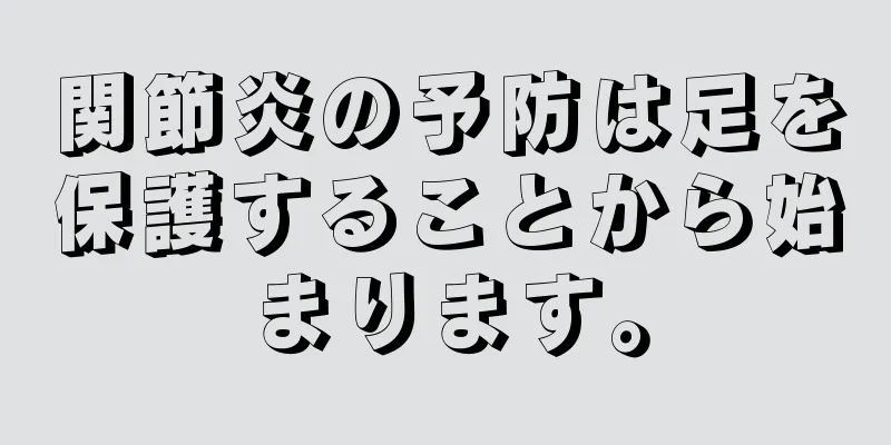 関節炎の予防は足を保護することから始まります。