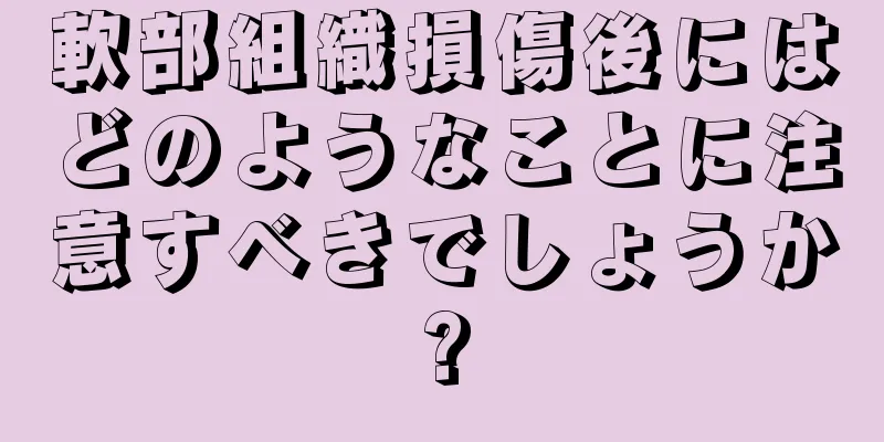 軟部組織損傷後にはどのようなことに注意すべきでしょうか?