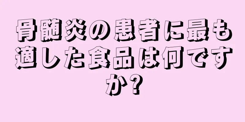 骨髄炎の患者に最も適した食品は何ですか?