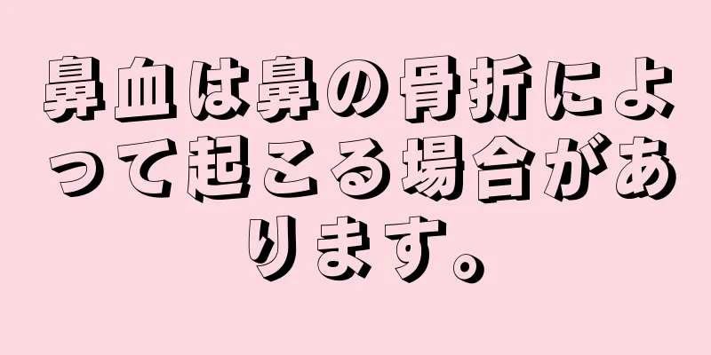 鼻血は鼻の骨折によって起こる場合があります。