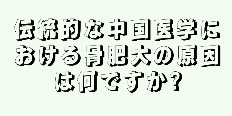 伝統的な中国医学における骨肥大の原因は何ですか?