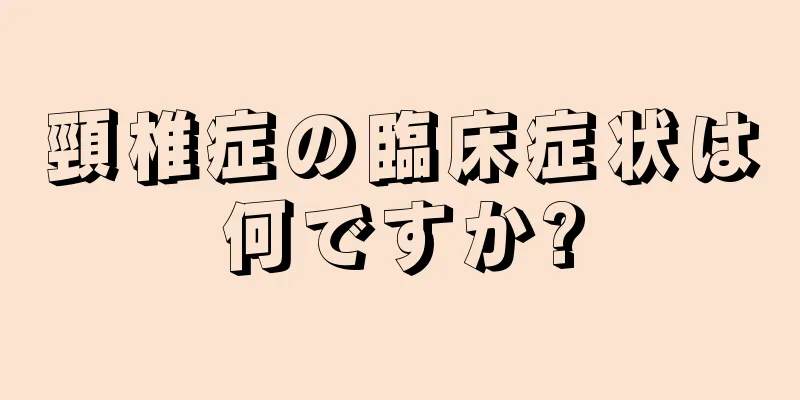 頸椎症の臨床症状は何ですか?