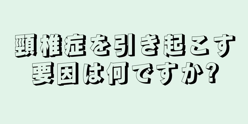 頸椎症を引き起こす要因は何ですか?