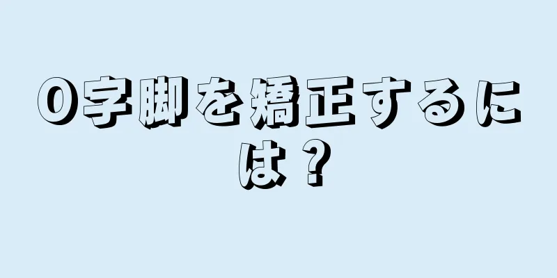 O字脚を矯正するには？