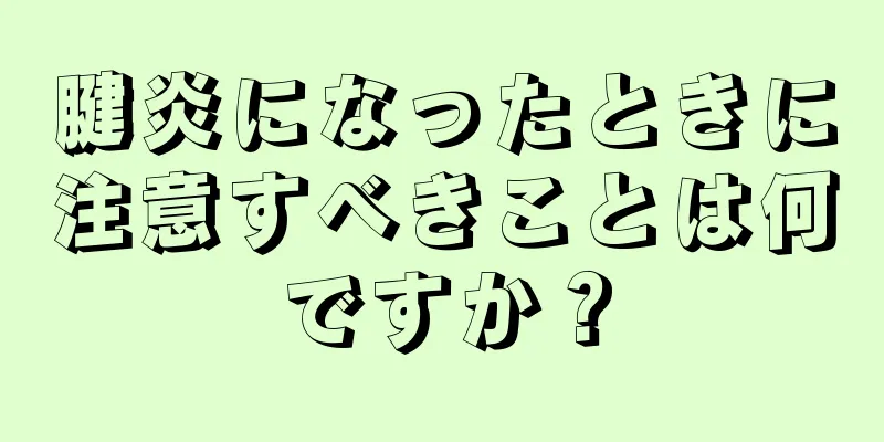 腱炎になったときに注意すべきことは何ですか？