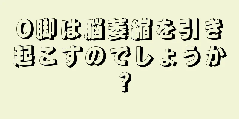O脚は脳萎縮を引き起こすのでしょうか？