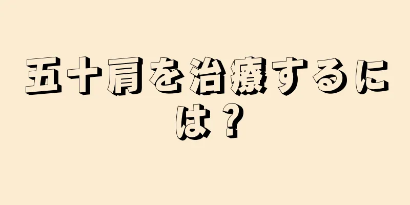 五十肩を治療するには？
