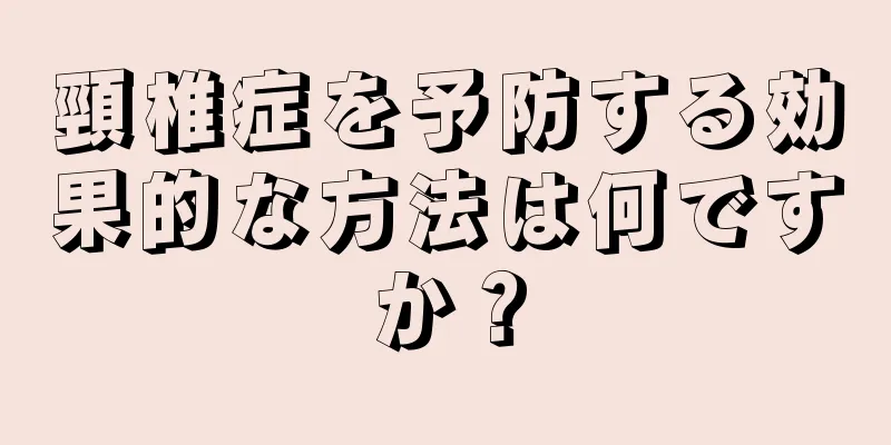 頸椎症を予防する効果的な方法は何ですか？