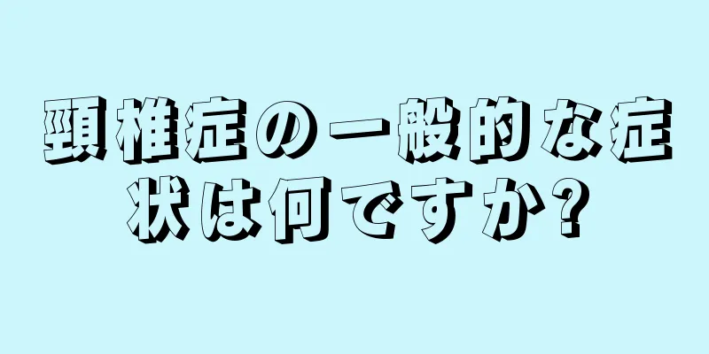 頸椎症の一般的な症状は何ですか?