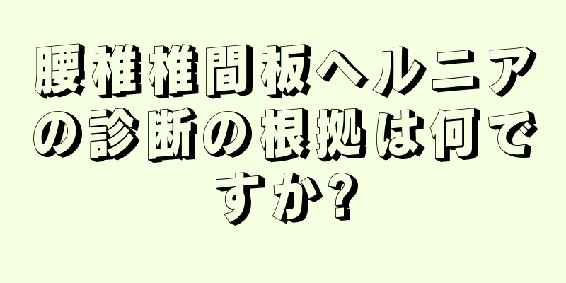 腰椎椎間板ヘルニアの診断の根拠は何ですか?