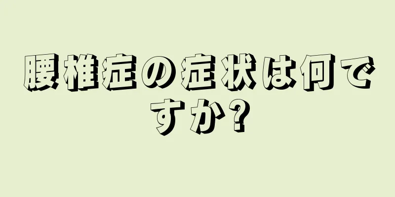 腰椎症の症状は何ですか?