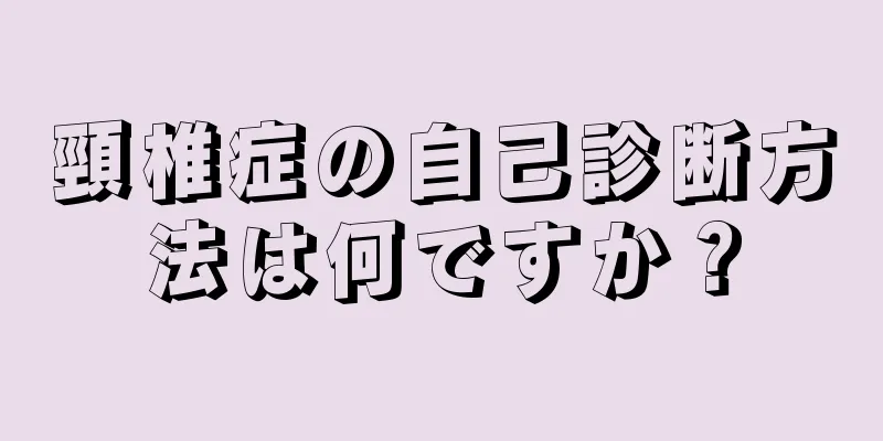 頸椎症の自己診断方法は何ですか？