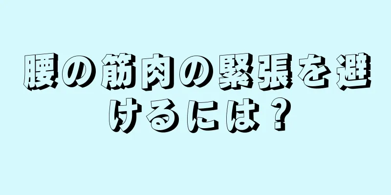 腰の筋肉の緊張を避けるには？