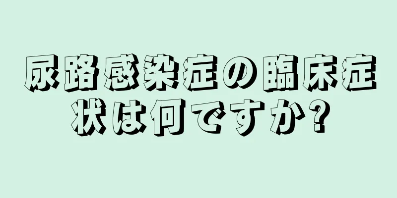 尿路感染症の臨床症状は何ですか?