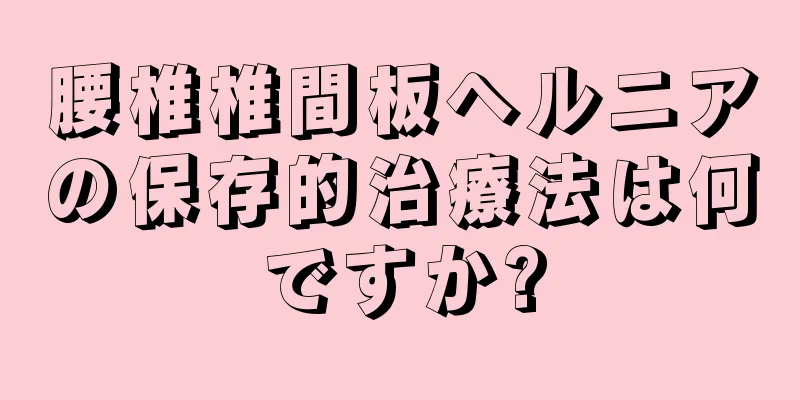 腰椎椎間板ヘルニアの保存的治療法は何ですか?