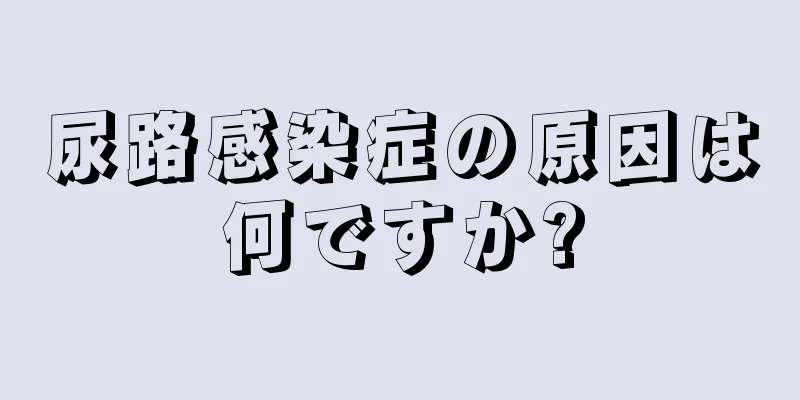 尿路感染症の原因は何ですか?