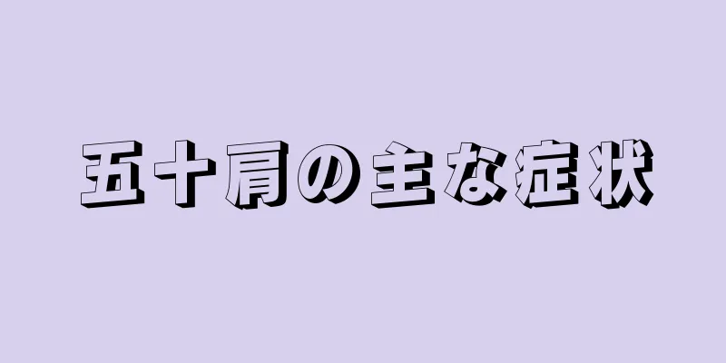 五十肩の主な症状