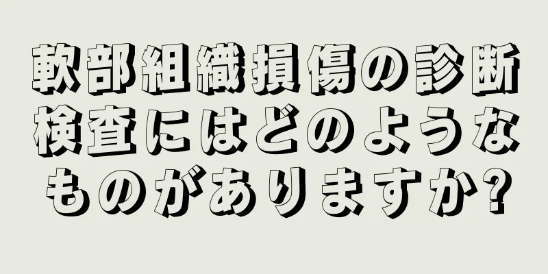 軟部組織損傷の診断検査にはどのようなものがありますか?