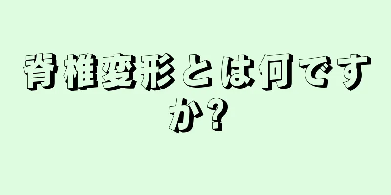 脊椎変形とは何ですか?