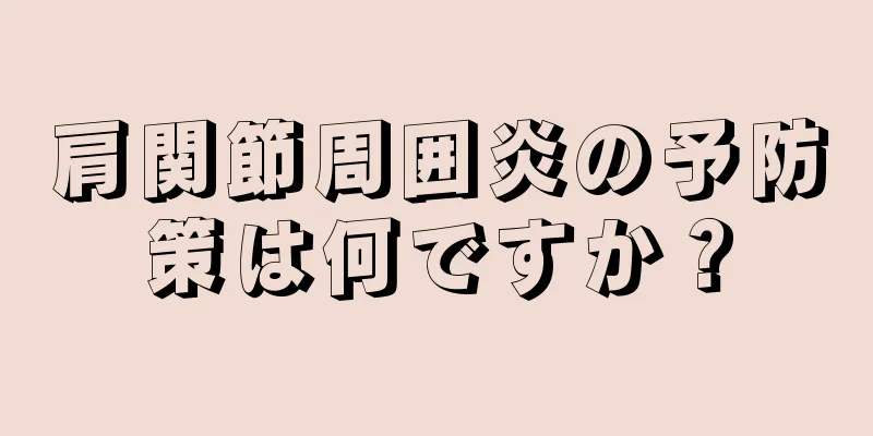 肩関節周囲炎の予防策は何ですか？