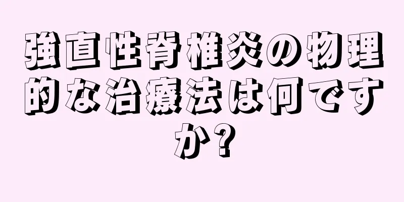 強直性脊椎炎の物理的な治療法は何ですか?