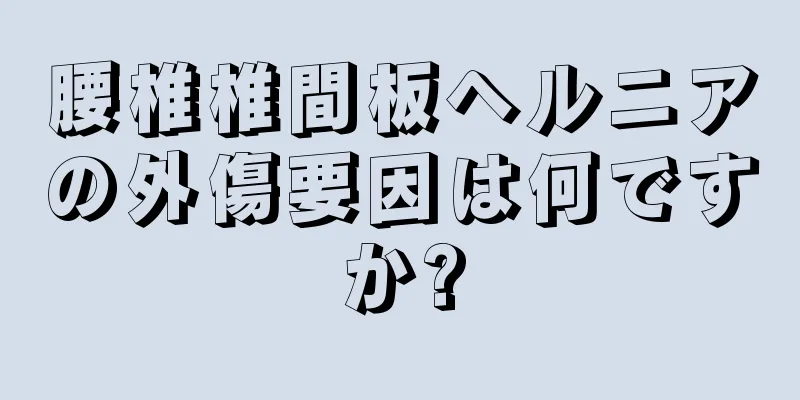 腰椎椎間板ヘルニアの外傷要因は何ですか?
