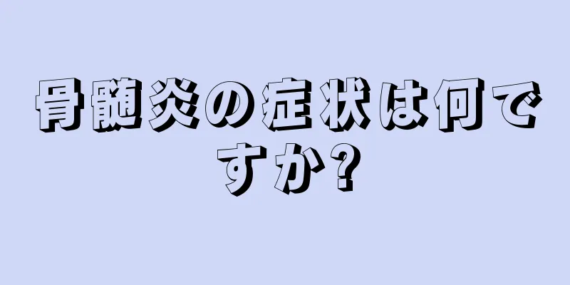 骨髄炎の症状は何ですか?
