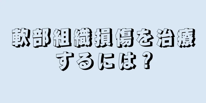 軟部組織損傷を治療するには？