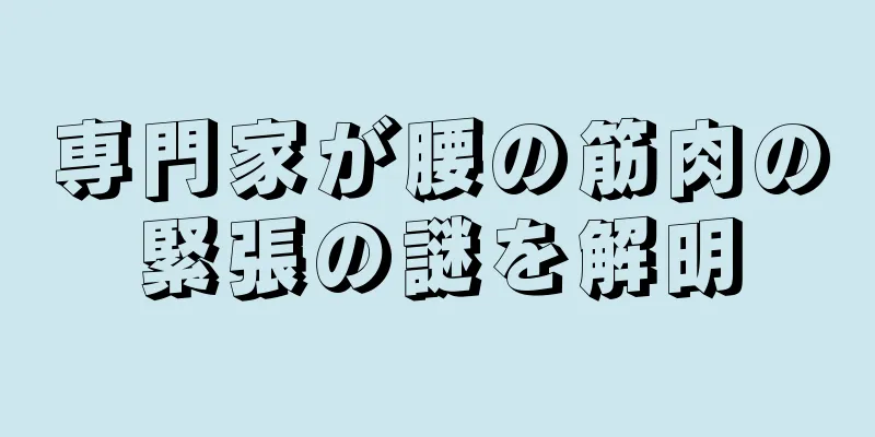 専門家が腰の筋肉の緊張の謎を解明