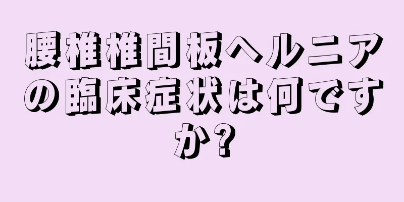 腰椎椎間板ヘルニアの臨床症状は何ですか?