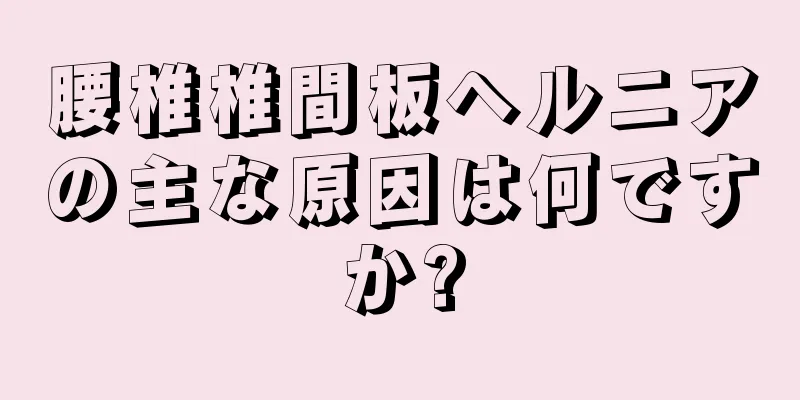 腰椎椎間板ヘルニアの主な原因は何ですか?