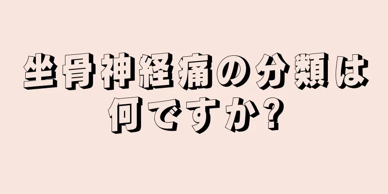 坐骨神経痛の分類は何ですか?