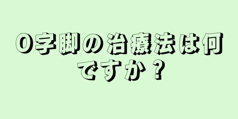 O字脚の治療法は何ですか？