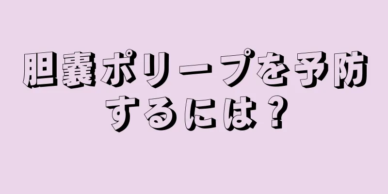 胆嚢ポリープを予防するには？