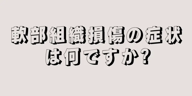 軟部組織損傷の症状は何ですか?