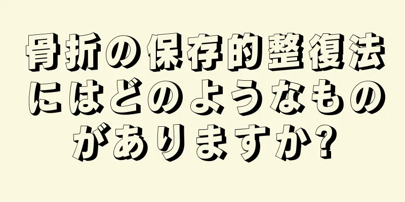 骨折の保存的整復法にはどのようなものがありますか?