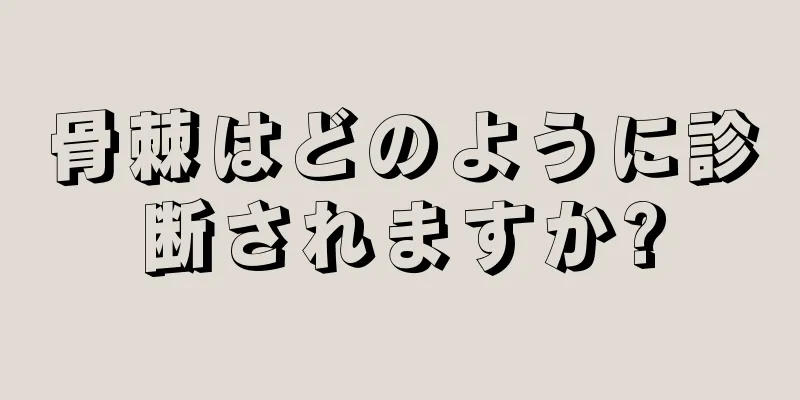 骨棘はどのように診断されますか?
