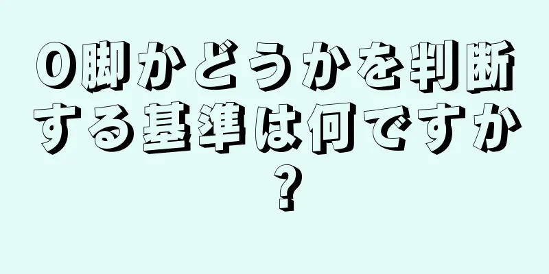 O脚かどうかを判断する基準は何ですか？