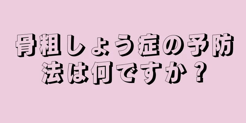 骨粗しょう症の予防法は何ですか？